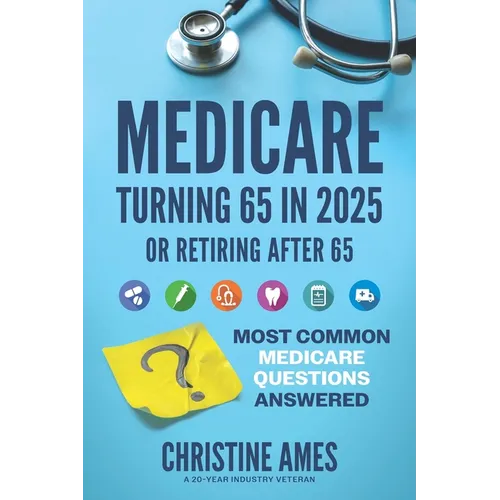 Medicare Turning 65 in 2025: Most Common Medicare Questions Answered - Paperback