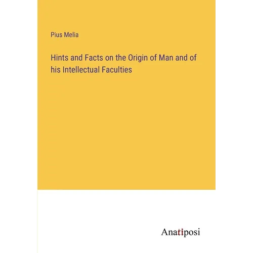 Hints and Facts on the Origin of Man and of his Intellectual Faculties - Paperback