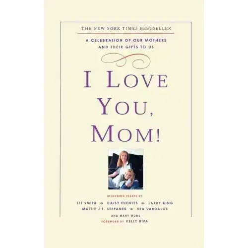I Love You, Mom!: A Celebration of Our Mothers and Their Gifts to Us - Paperback