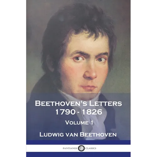 Beethoven's Letters 1790 - 1826: Volume 1 - Paperback