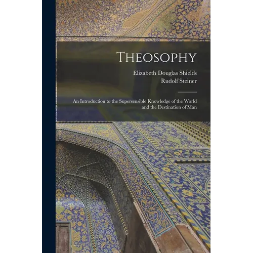 Theosophy: An Introduction to the Supersensible Knowledge of the World and the Destination of Man - Paperback