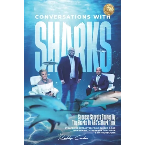 Conversations With Sharks - Success Secrets Shared By The Sharks On ABC's Shark Tank: Strategies Extracted From Closed Door Interviews Of Barbara Corc - Paperback