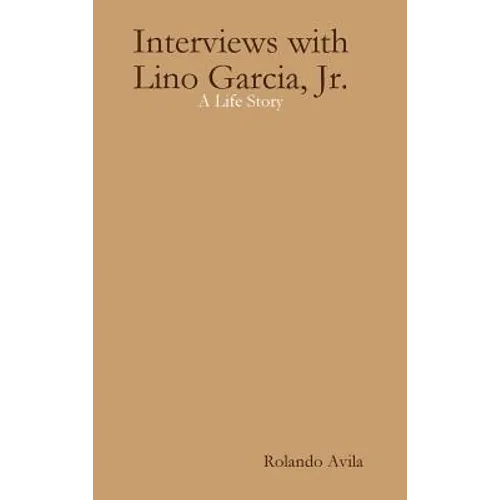 Interviews with Lino Garcia: A Life Story - Hardcover