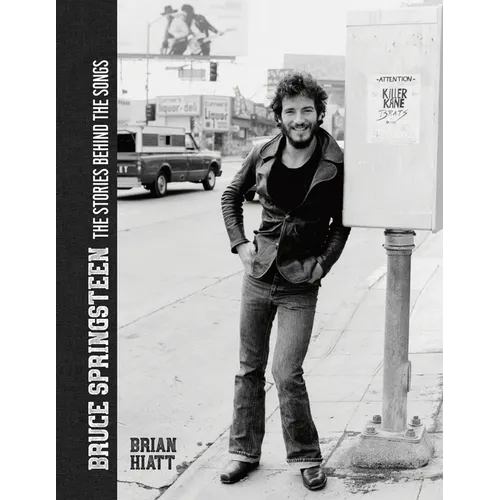 Bruce Springsteen - The Stories Behind the Songs: Bruce Springsteen by Brian Hiatt, Rolling Stone Journalist - Hardcover