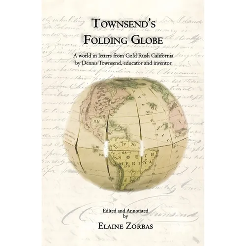 Townsend's Folding Globe: A world in letters from Gold Rush California by Dennis Townsend, educator and inventor - Paperback