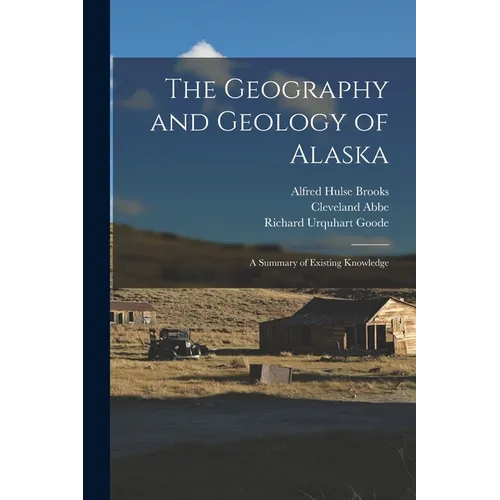 The Geography and Geology of Alaska: A Summary of Existing Knowledge - Paperback