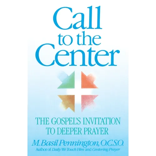 Call to the Center: The Gospel's Invitation to Deeper Prayer - Paperback