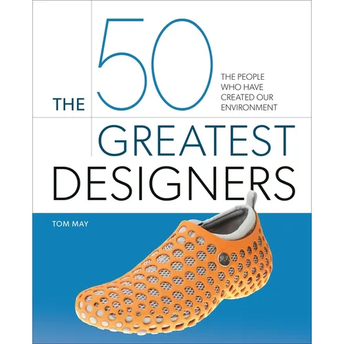 The 50 Greatest Designers: The People Who Have Created Our Environment - Hardcover