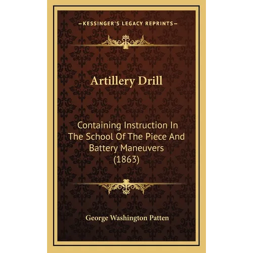 Artillery Drill: Containing Instruction In The School Of The Piece And Battery Maneuvers (1863) - Hardcover