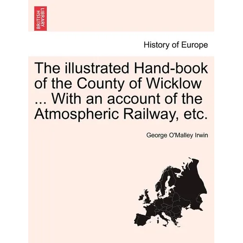 The Illustrated Hand-Book of the County of Wicklow ... with an Account of the Atmospheric Railway, Etc. - Paperback