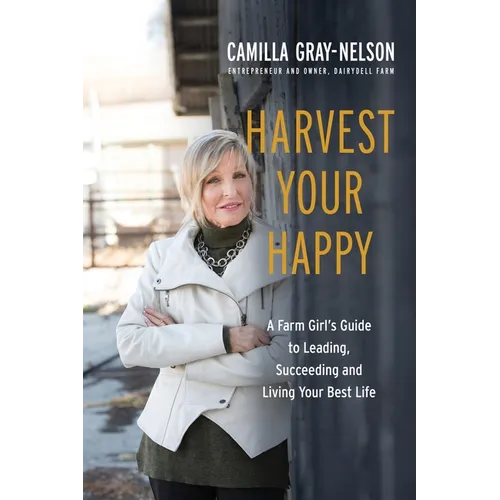 Harvest Your Happy: A Farm Girl's Guide to Leading, Succeeding and Living Your Best Life - Paperback
