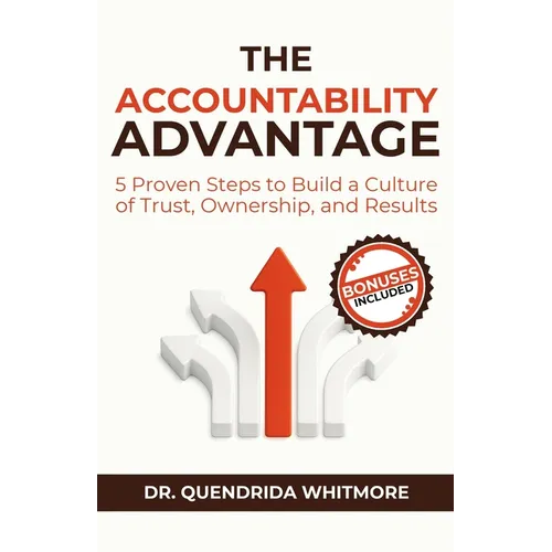 The Accountability Advantage: 5 Proven Steps to Build a Culture of Trust, Ownership, and Results - Paperback