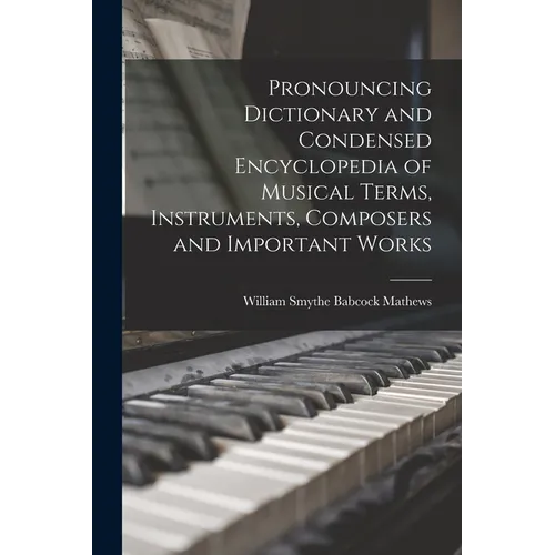 Pronouncing Dictionary and Condensed Encyclopedia of Musical Terms, Instruments, Composers and Important Works - Paperback