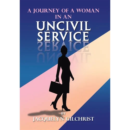 A Journey of a Woman in an Uncivil Service - Hardcover