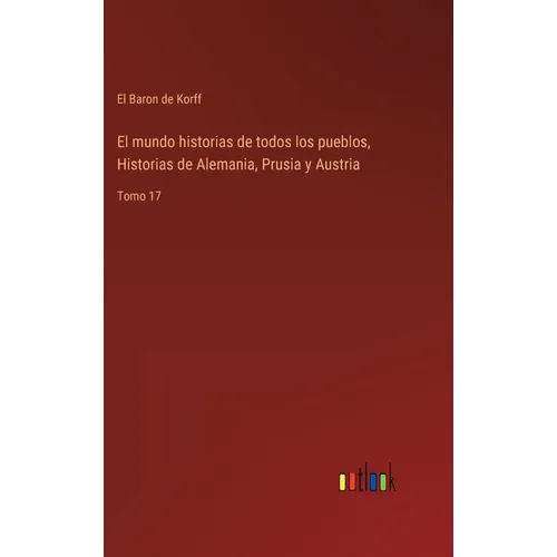 El mundo historias de todos los pueblos, Historias de Alemania, Prusia y Austria: Tomo 17 - Hardcover