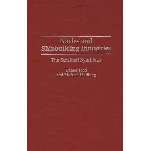 Navies and Shipbuilding Industries: The Strained Symbiosis - Hardcover