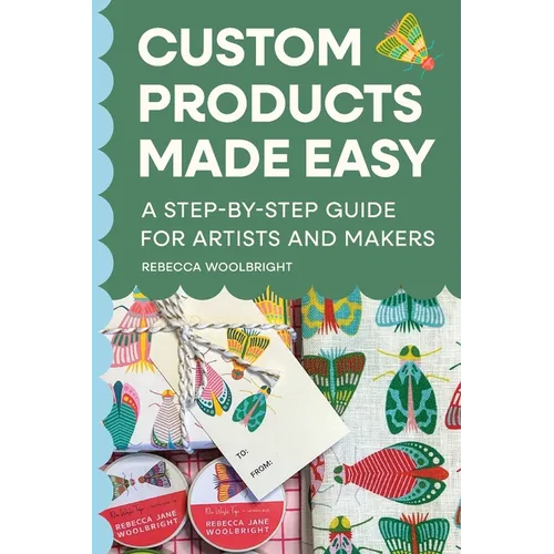 Custom Products Made Easy: A Step-by-Step Guide for Artists and Makers: From Sourcing to Selling Your First Product - Paperback