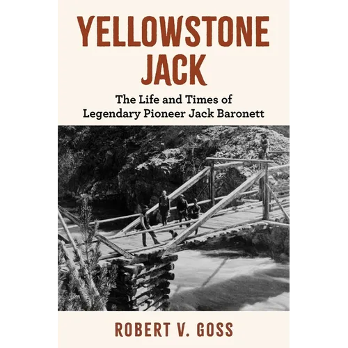 Yellowstone Jack: The Life and Times of Legendary Pioneer Jack Baronett - Paperback