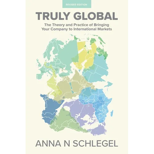 Truly Global: The Theory and Practice of Bringing Your Company to International Markets - Paperback
