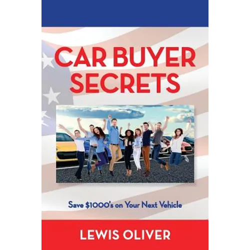 Car Buyer Secrets: Get the inside scoop from a Dealership owners perspecitve how to save $1000's next time you buy a car! - Paperback