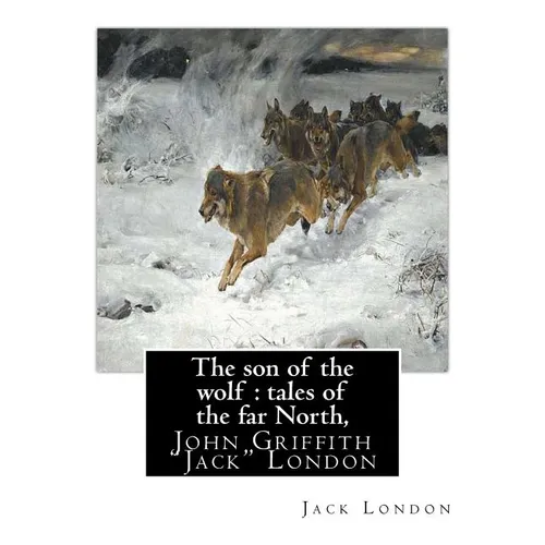 The son of the wolf: tales of the far North, By Jack London: John Griffith "Jack" London - Paperback