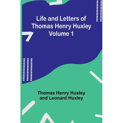 Life and Letters of Thomas Henry Huxley - Volume 1 - Paperback