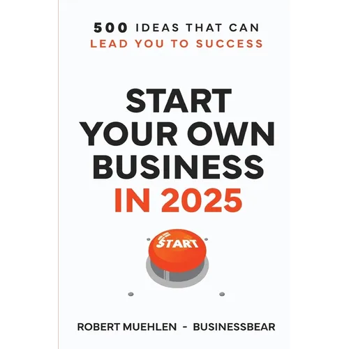 Start Your Own Business in 2025: 500 Ideas That Can Lead You To Success - Paperback