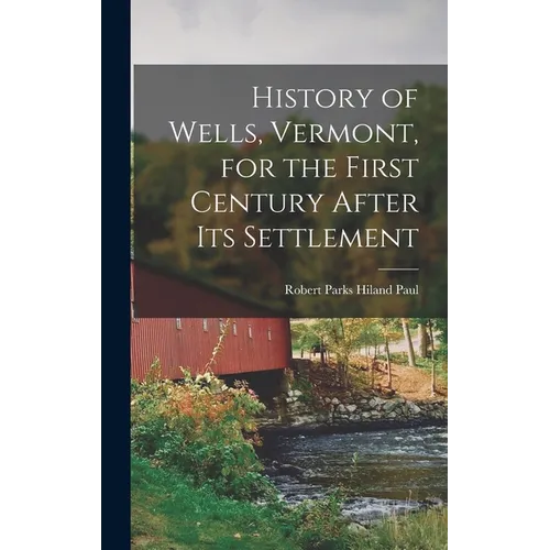 History of Wells, Vermont, for the First Century After Its Settlement - Hardcover