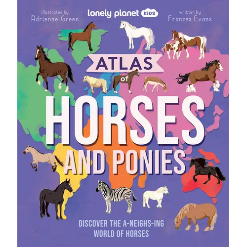 Lonely Planet Kids Atlas of Horses and Ponies: 100 Amazing Breeds from Around the World Fun Features & Illustrations Learn about Their Super Senses Fa - Hardcover
