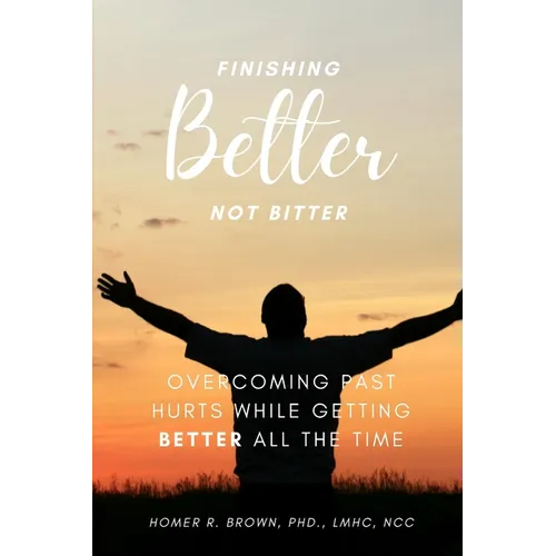 Finishing Better Not Bitter: Overcoming Past Hurts While Getting Better All the Time - Paperback