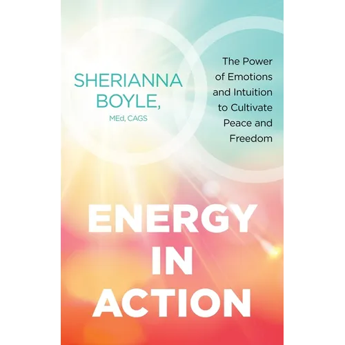Energy in Action: The Power of Emotions and Intuition to Cultivate Peace and Freedom - Paperback