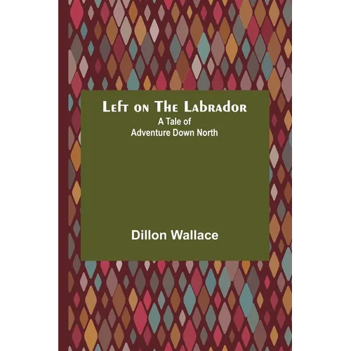Left on the Labrador: A Tale of Adventure Down North - Paperback