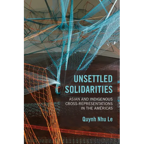 Unsettled Solidarities: Asian and Indigenous Cross-Representations in the Américas - Paperback