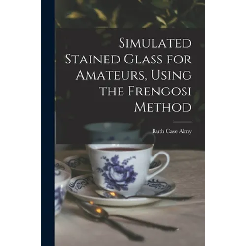 Simulated Stained Glass for Amateurs, Using the Frengosi Method - Paperback
