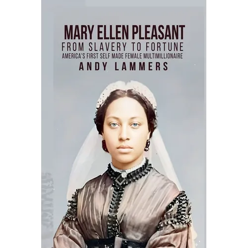 Mary Ellen Pleasant: From Slavery to Fortune America's First Self Made Female Multimillionaire - Paperback