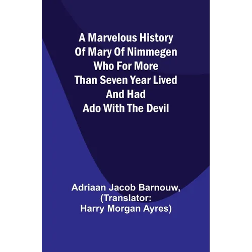 A marvelous history of Mary of Nimmegen; Who for more than seven year lived and had ado with the devil - Paperback