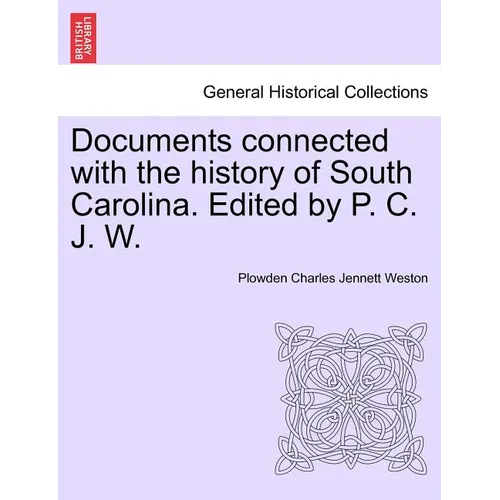 Documents Connected with the History of South Carolina. Edited by P. C. J. W. - Paperback