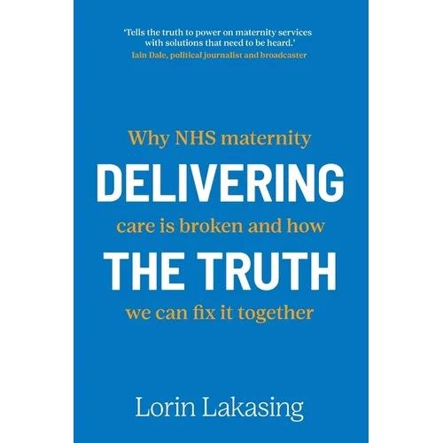 Delivering the Truth: Why NHS maternity care is broken and how we can fix it together - Paperback