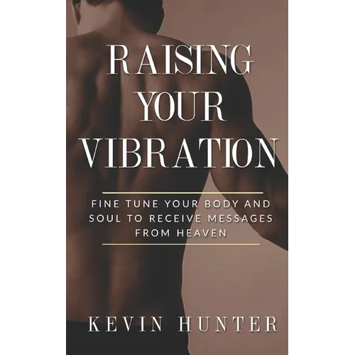 Raising Your Vibration: Fine Tune Your Body and Soul to Receive Messages from Heaven - Paperback