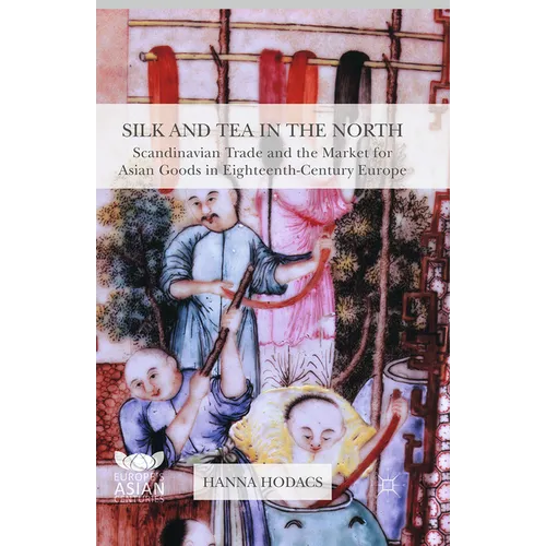 Silk and Tea in the North: Scandinavian Trade and the Market for Asian Goods in Eighteenth-Century Europe - Paperback