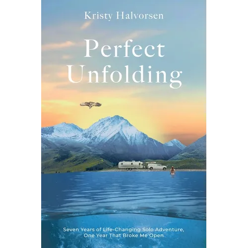 Perfect Unfolding: Seven Years of Life-Changing Solo Adventure, One Year That Broke Me Open - Paperback