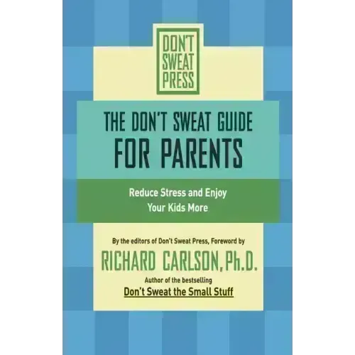 The Don't Sweat Guide for Parents: Reduce Stress and Enjoy Your Kids More - Paperback