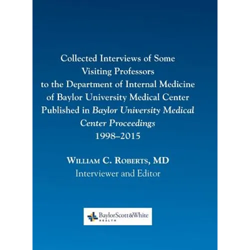 Collected Interviews of Some Visiting Professors to the Department of Internal Medicine of Baylor University Medical Center Published in Baylor Univer - Hardcover
