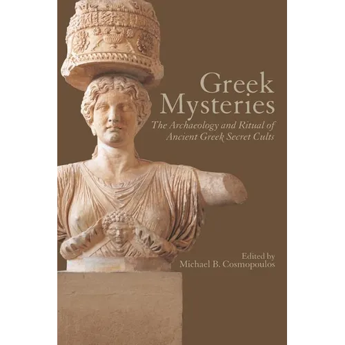 Greek Mysteries: The Archaeology of Ancient Greek Secret Cults - Paperback