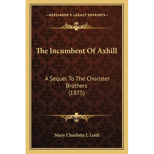 The Incumbent Of Axhill: A Sequel To The Chorister Brothers (1875) - Paperback