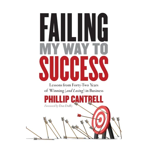 Failing My Way to Success: Lessons from Forty-Two Years of Winning (and Losing) in Business - Paperback