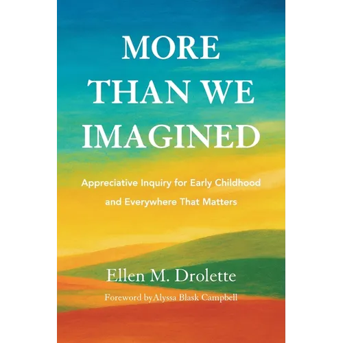 More Than We Imagined: Appreciative Inquiry for Early Childhood and Everywhere That Matters - Paperback
