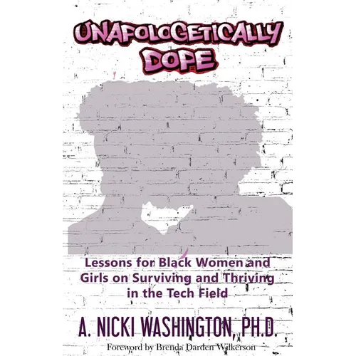 Unapologetically Dope: Lessons for Black Women and Girls on Surviving and Thriving in the Tech Field - Paperback