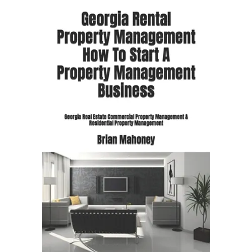Georgia Rental Property Management How To Start A Property Management Business: Georgia Real Estate Commercial Property Management & Residential Prope - Paperback