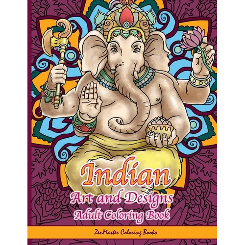 Indian Art and Designs Adult Coloring Book: Coloring Book for Adults Inspired by India with Henna Designs, Mandalas, Buddhist Art, Lotus Flowers, Pais - Paperback